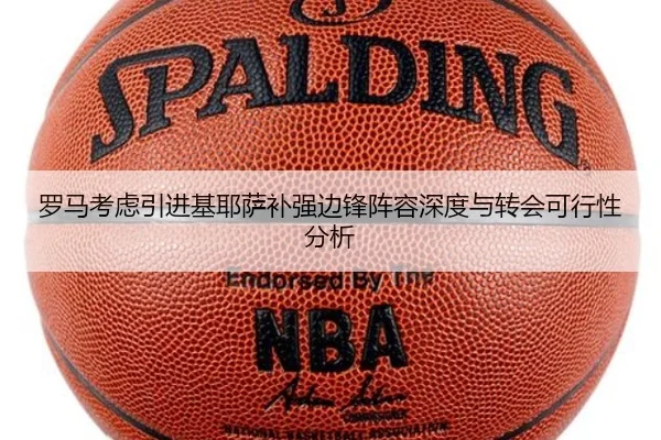 罗马考虑引进基耶萨补强边锋阵容深度与转会可行性分析