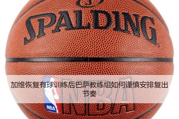 加维恢复有球训练后巴萨教练组如何谨慎安排复出节奏